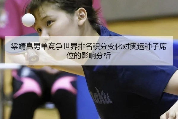梁靖崑男单竞争世界排名积分变化对奥运种子席位的影响分析
