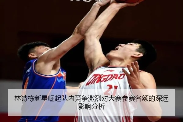 林诗栋新星崛起队内竞争激烈对大赛参赛名额的深远影响分析